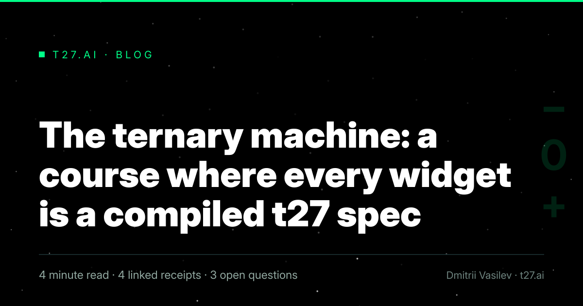 Title card, no illustration yet, for: The ternary machine: a course where every widget is a compiled t27 spec