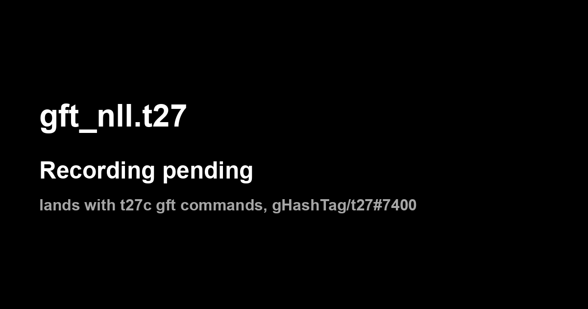 gft_nll.t27: recording pending