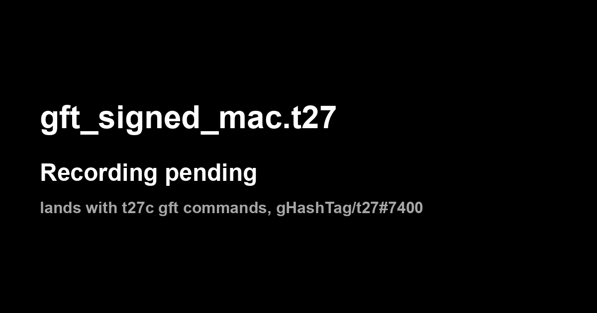 gft_signed_mac.t27: recording pending